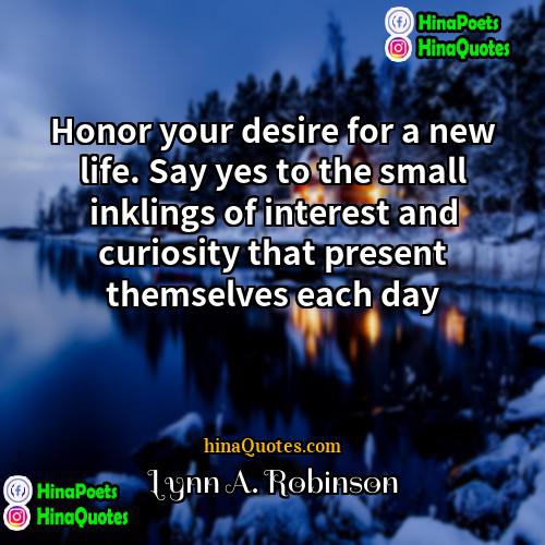 Lynn A Robinson Quotes | Honor your desire for a new life.